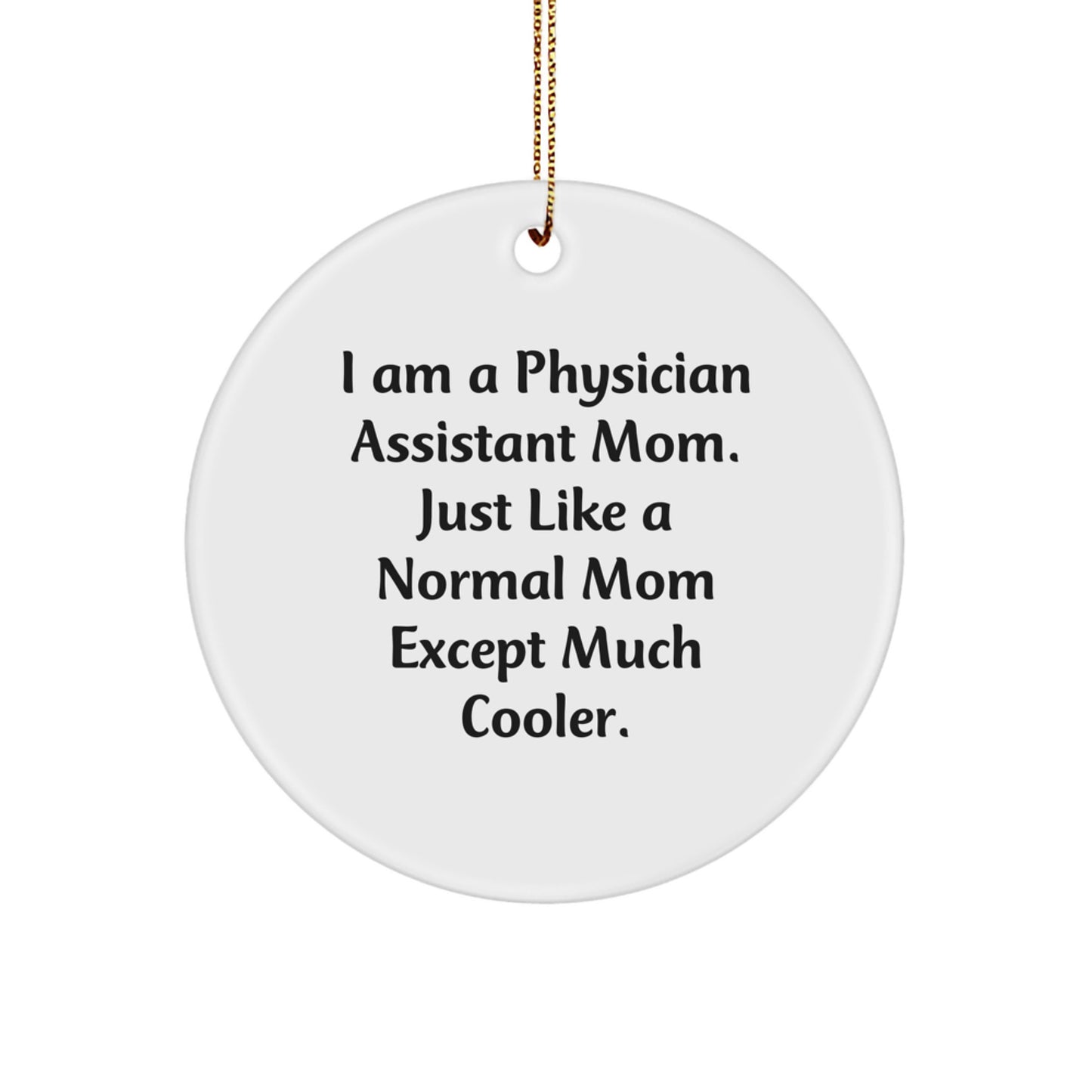 Funny Physician Assistant Mom Gifts, Christmas Unique Circle Ornament, I Am A Physician Assistant Mom Just Like A Normal Mom Except Much Cooler, Gifts from Friends to Physician Assistant - Image 1