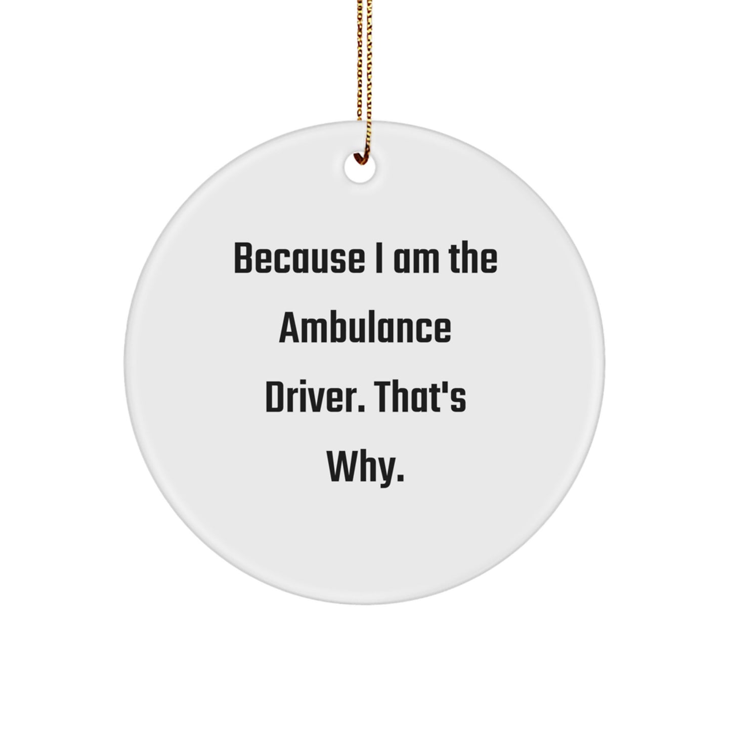 Ambulance Driver Funny Gifts from Men, Women, Friends, Coworkers to Ambulance Driver, Men, Women, Friends, Coworkers - Because I Am The Ambulance Driver. That's Why. Christmas Unique Circle Ornament - Image 1