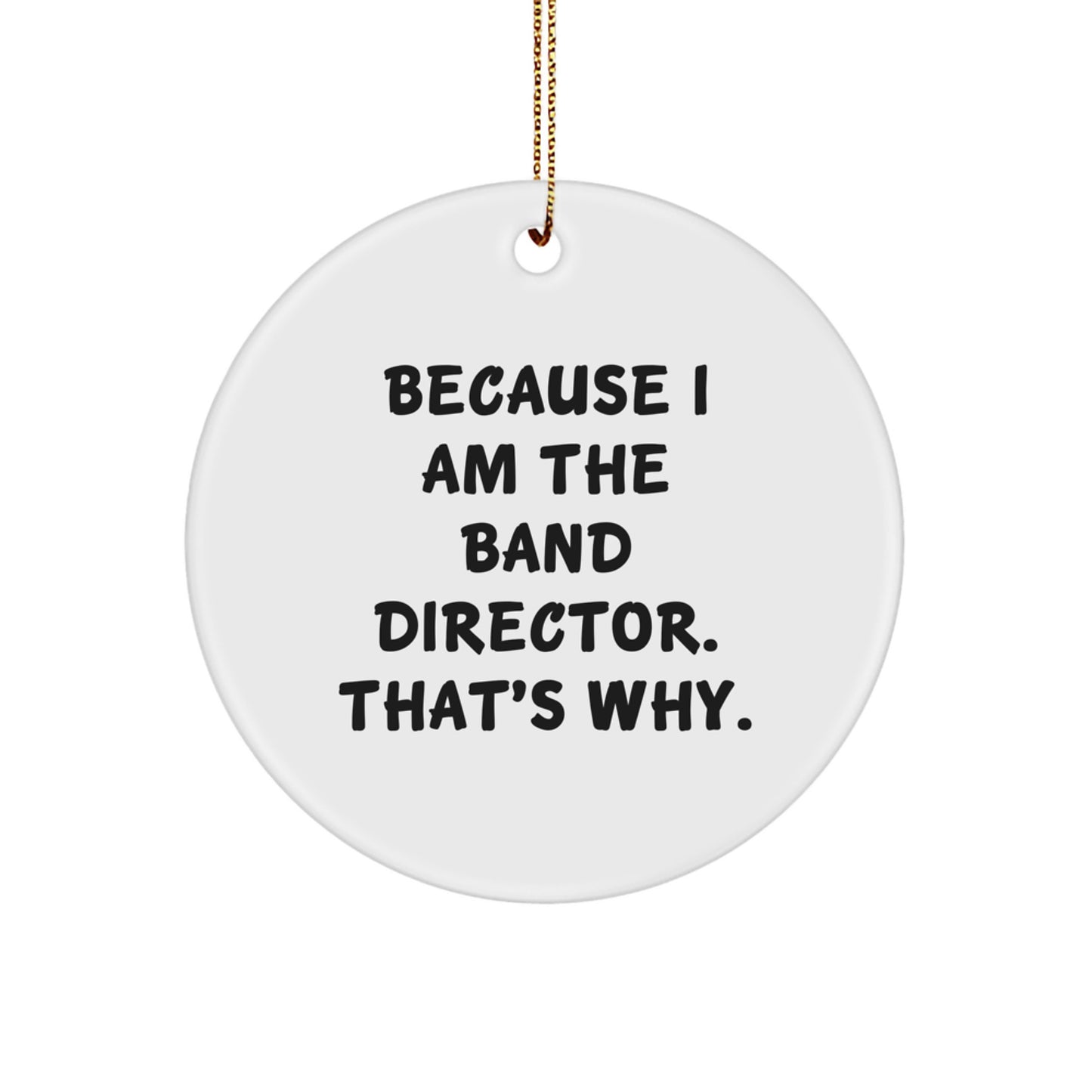 Unique Gifts from Friends for Band Director Christmas Ornaments, Because 'I Am the Band Director, That's Why!' Funny Circle Shape - Image 1