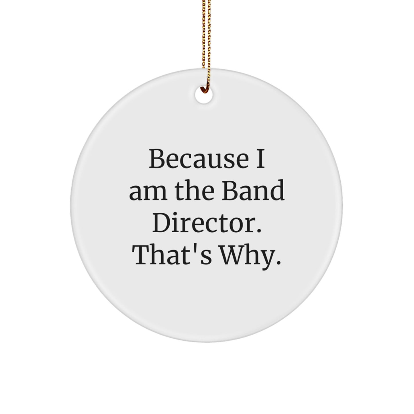 Funny Band Director Gifts, Because 'I Am The Band Director. That's Why.' Circle Ornament, White, Christmas Unique Gifts for Men, Women, Friends, Coworkers, Family - Image 1