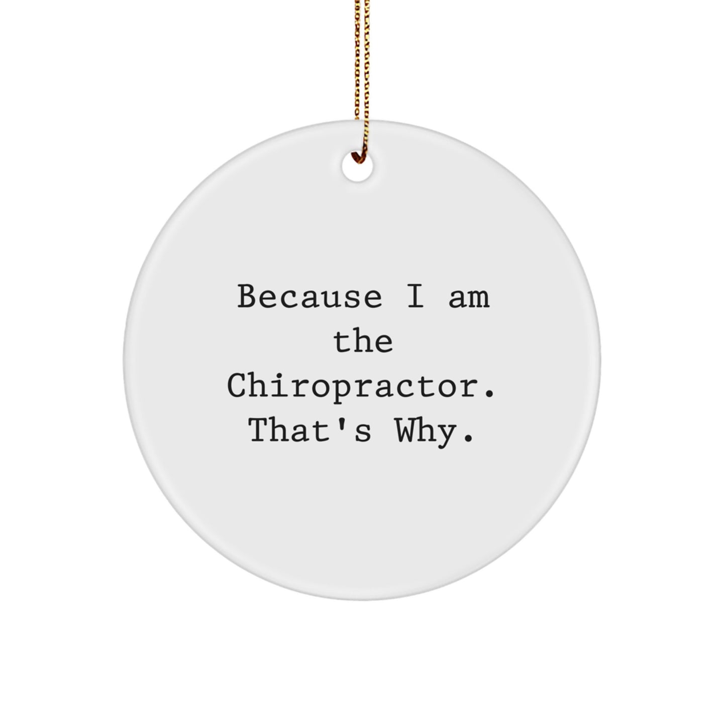 Funny Chiropractor Gifts from Family - Unique Circle Ornament for Chiropractor Men with 'Because I Am The Chiropractor. That's Why.' Quote, Perfect for Christmas Unique Gifts - Image 1