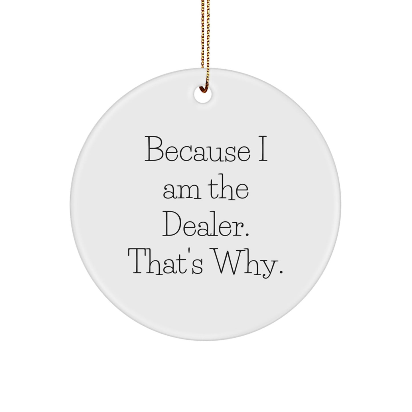Funny Dealer Gifts from Friends - Christmas Circle Ornament Because 'I Am The Dealer That's Why' - Unique Gift for Dealers, Men, Women - Image 1