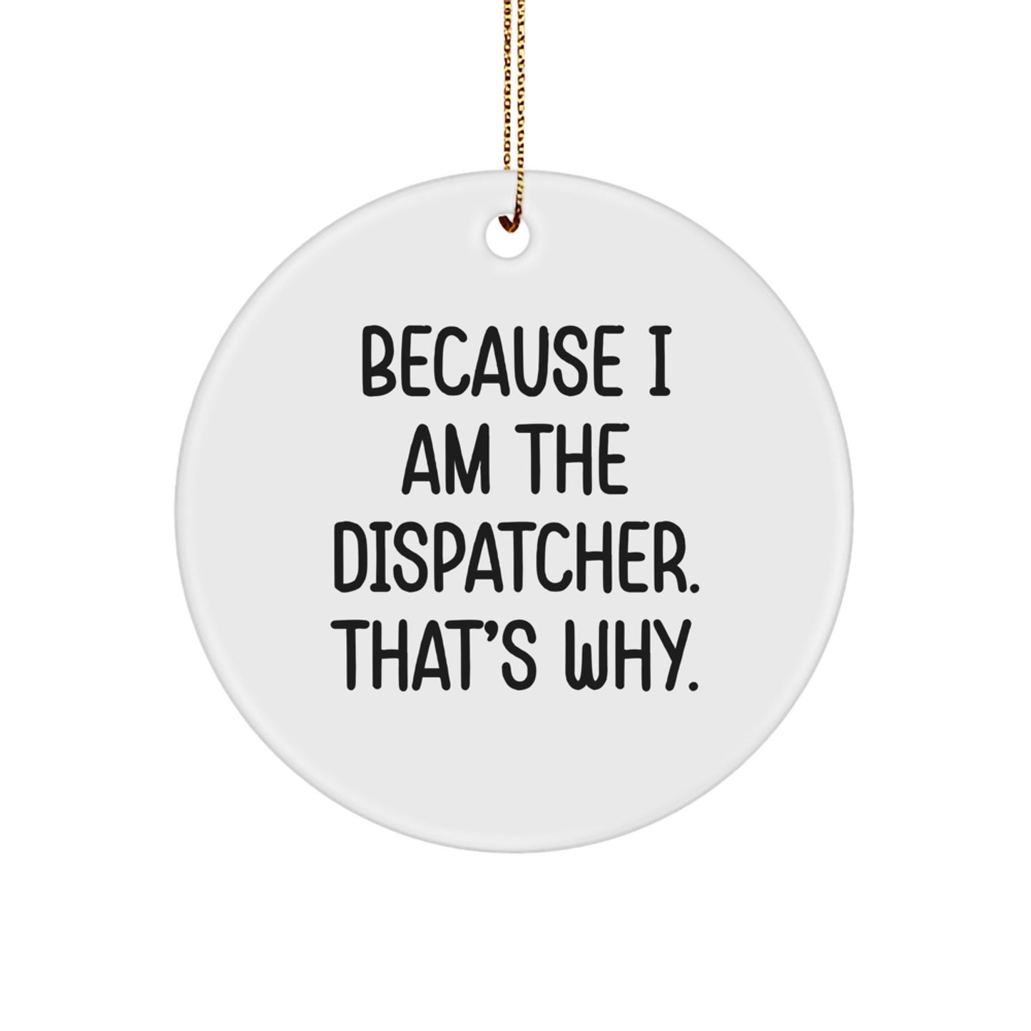 Funny Dispatcher Gifts, Circle Ornament, Because I Am The Dispatcher. That's Why., Christmas Unique Ornaments for Dispatchers - Image 1