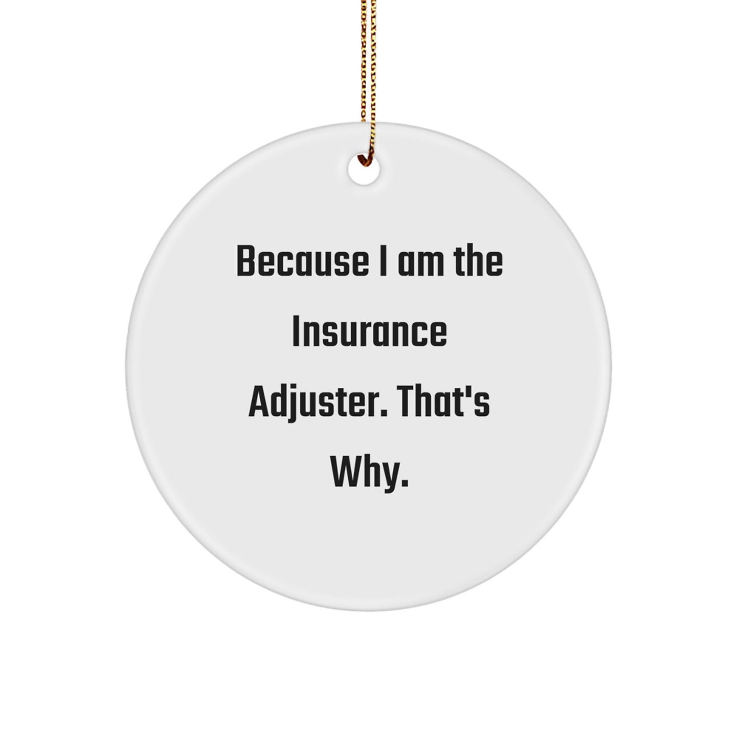 Funny Insurance Adjuster Gifts - Because I Am The Insurance Adjuster. That's Why. Circle Ornament for Insurance Adjuster Men and Women - Image 1