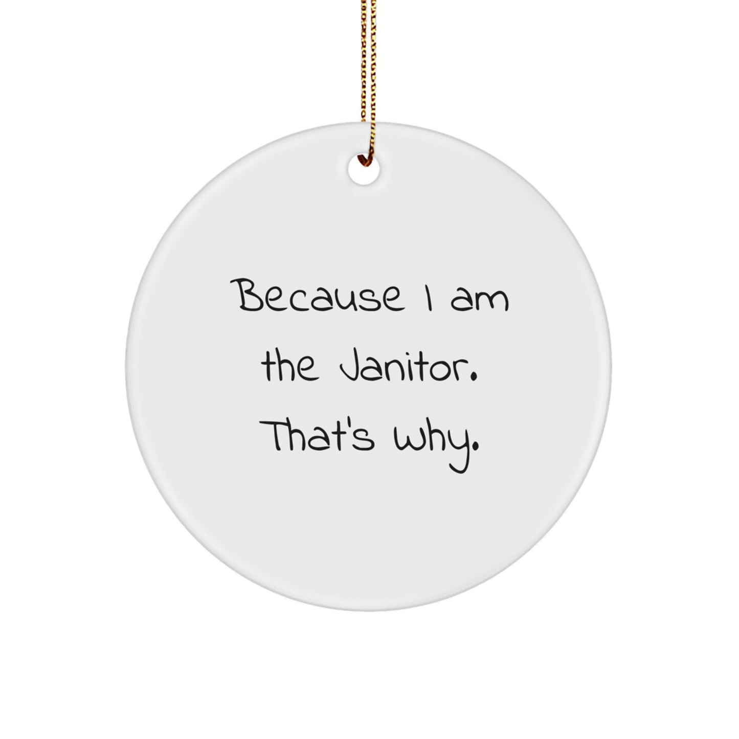 Funny Janitor Gifts, Because I Am The Janitor. That's Why. Circle Ornament, Gifts from Family to Janitor, Christmas Unique Gifts - Image 1