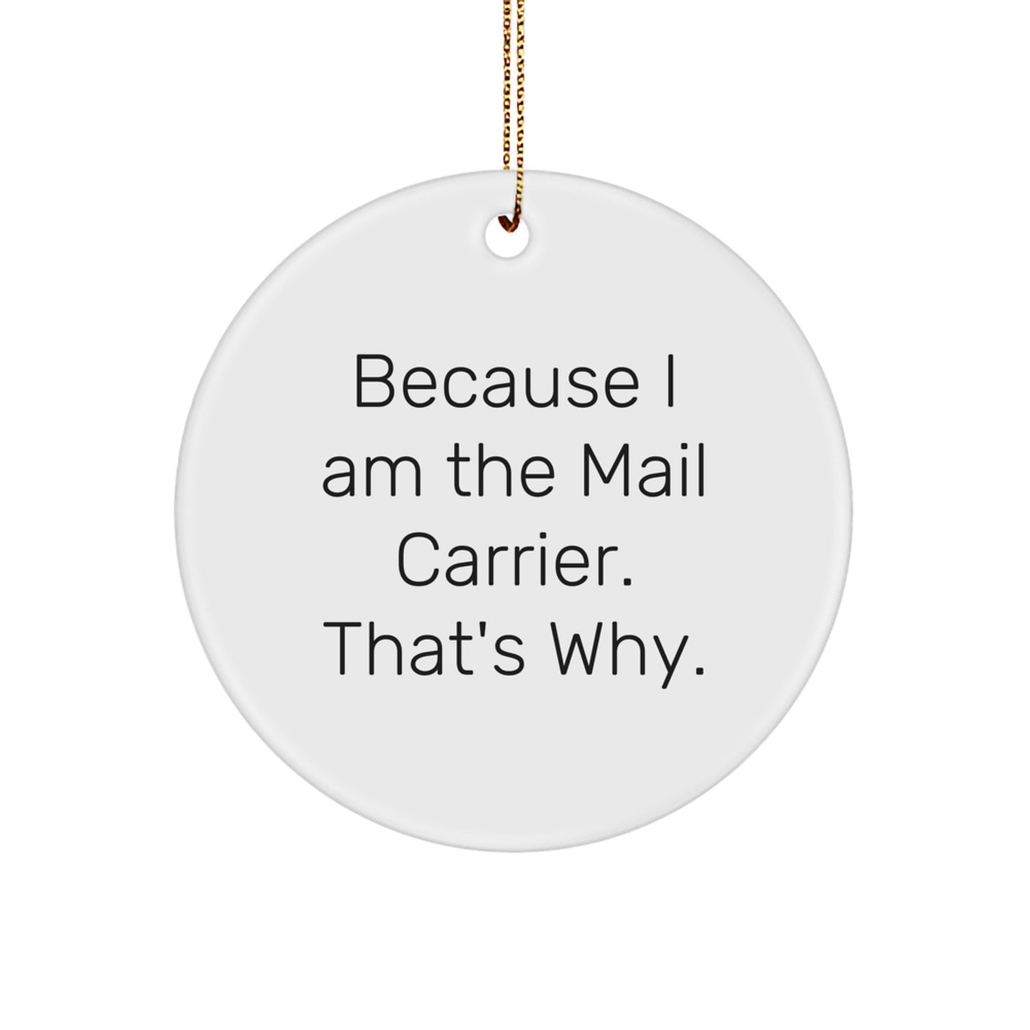 Funny Mail Carrier Circle Ornament Gifts from Family, Unique Christmas Memorable Present for Mail Carrier or Men, Because I Am The Mail Carrier. That's Why. - Image 1