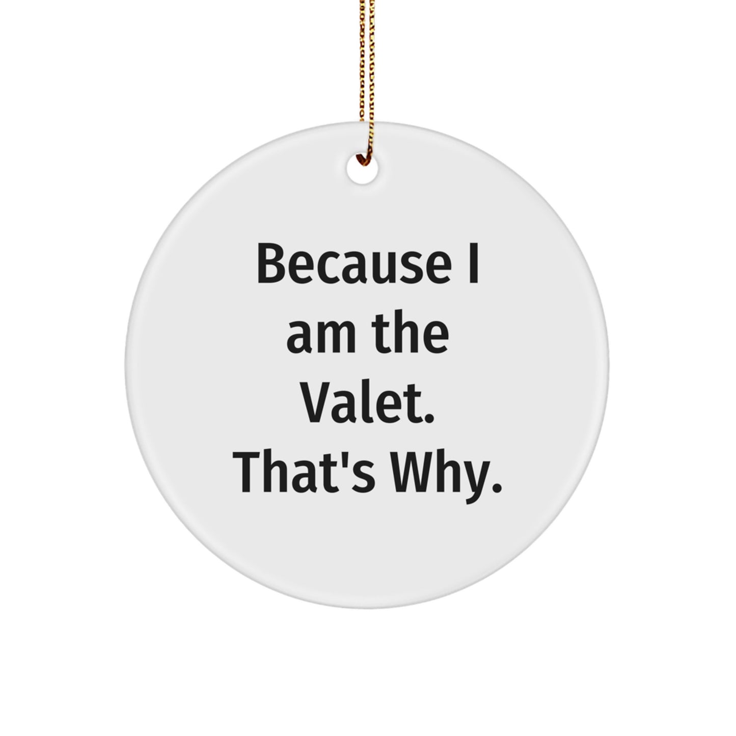 Funny Valet Gifts for Him, Because I Am The Valet. That's Why. Circle Ornament, Christmas Unique Gifts from Friends, Family, Coworkers - Image 1