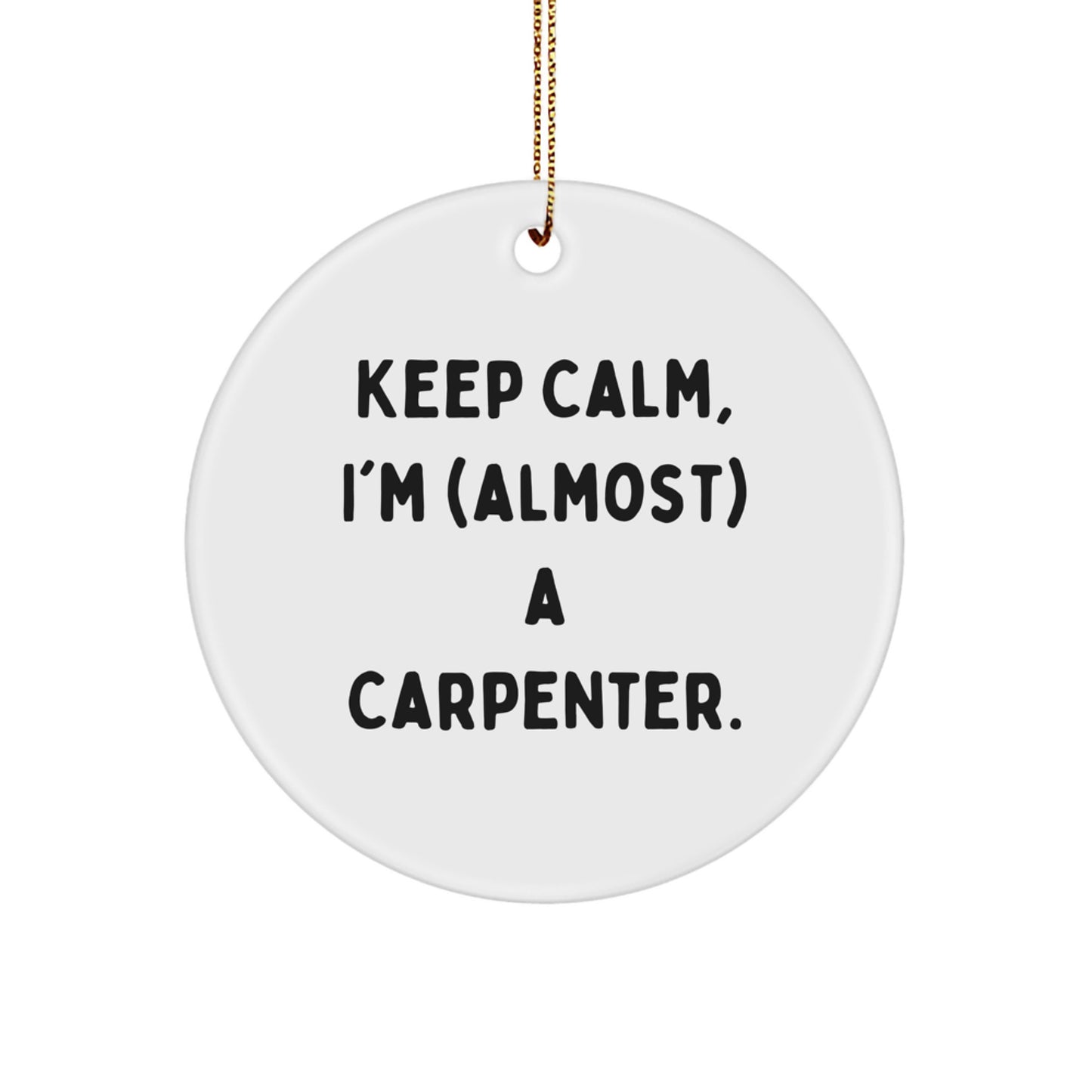 Funny Carpenter Gifts from Friends, Unique Christmas Circle Ornament Keep Calm I'm (almost) A Carpenter, Perfect for Men or Women - Image 1