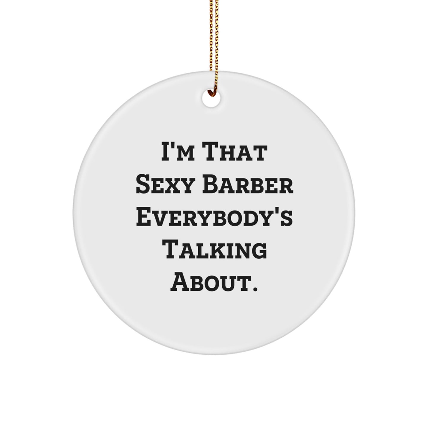 Funny Barber Gifts from Men, I'm That Sexy Barber Everybody's Talking About. Circle Ornament for Barber Shop, Unique Christmas Unique Gifts for Men, Barber Friends, Coworkers, Family - Image 1