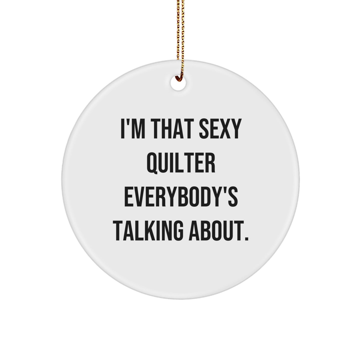 Funny Quilter Christmas Unique Gifts from Friends for Quilter Circle Ornament I'm That Sexy Quilter Everybody's Talking About. - Image 1
