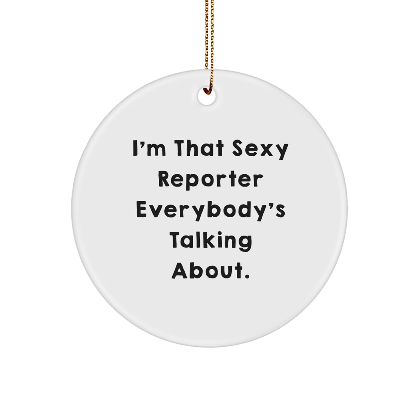 Sexy Reporter Gifts from Friends, Funny Reporter Christmas Circle Ornament, I'm That Sexy Reporter Everybody's Talking About Quote - Image 1