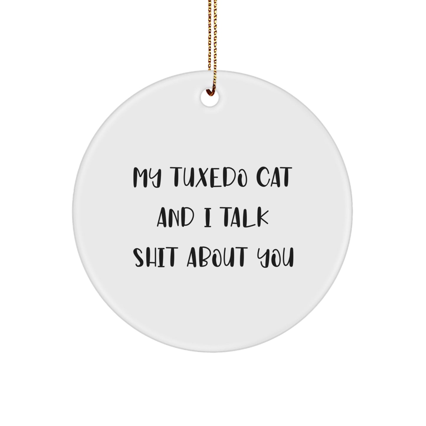 Funny Tuxedo Cat Gifts from Men to Friends, Unique Christmas Circle Ornament, 'My Tuxedo Cat And I Talk Shit About You' - Image 1