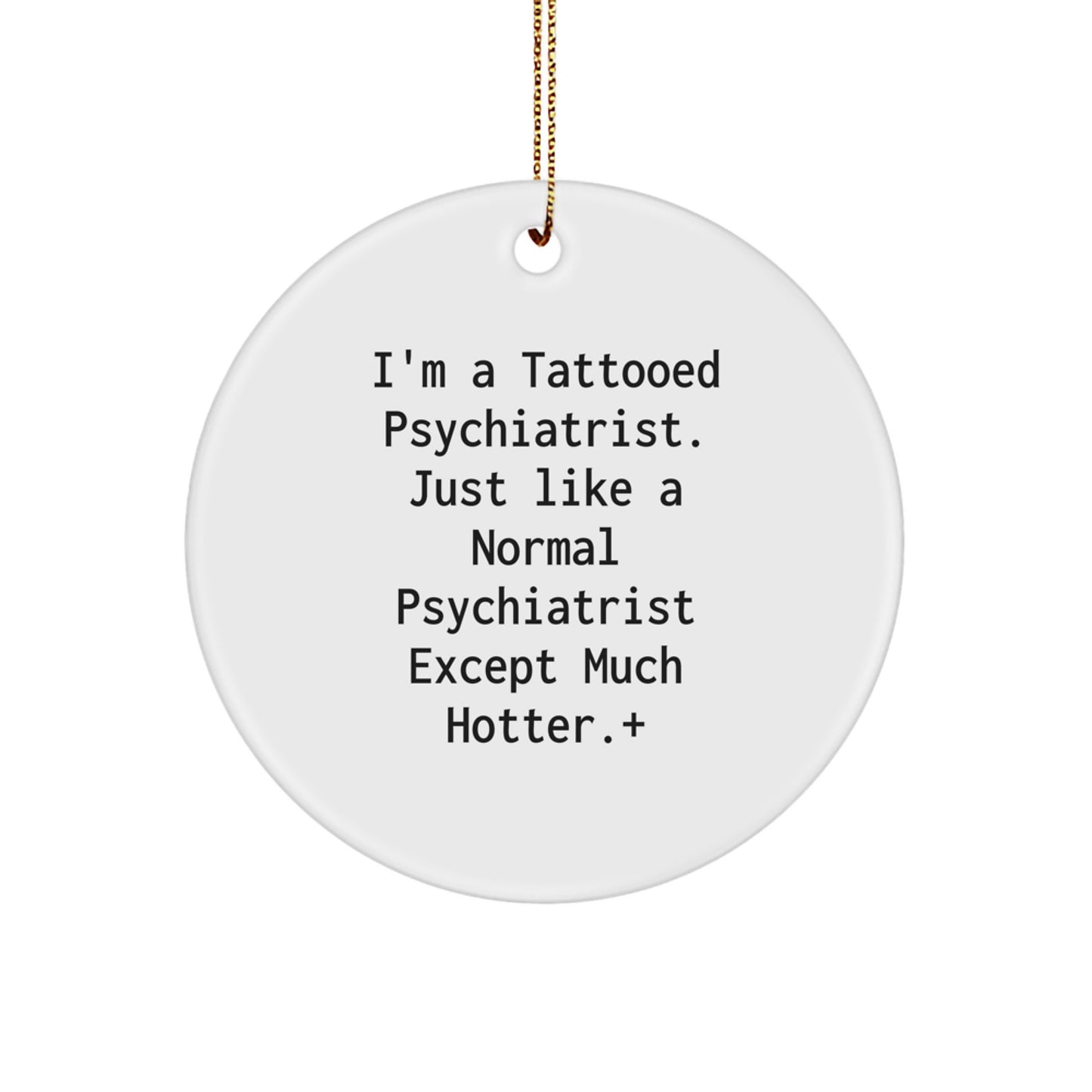 Funny Psychiatrist Gifts, 'I'm A Tattooed Psychiatrist... Except Much Hotter' - Christmas Circle Ornament for Friends, Family, Coworkers - Unique Present Ideas - Image 1