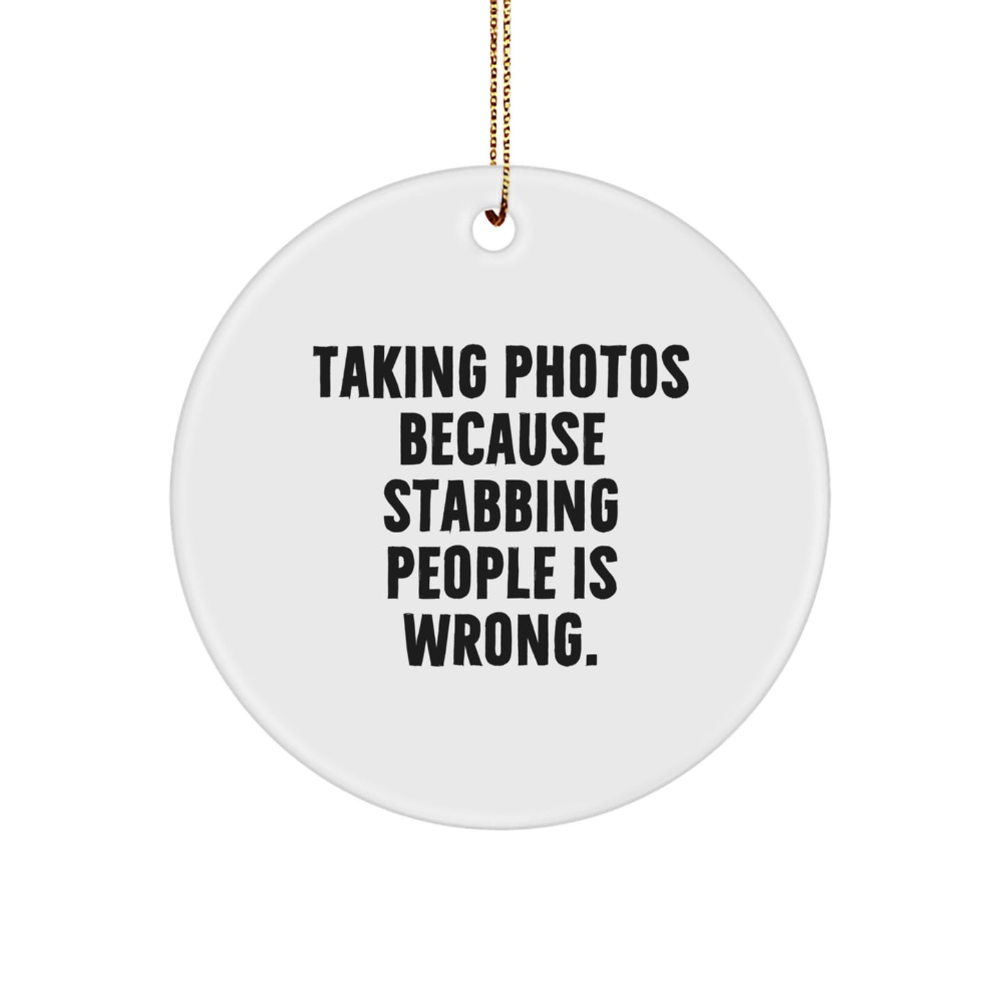 Funny Taking Photos Gifts for Women Men Friends Family from - Taking Photos Because Stabbing People Is Wrong. - Christmas Unique Circle Ornament - Image 1