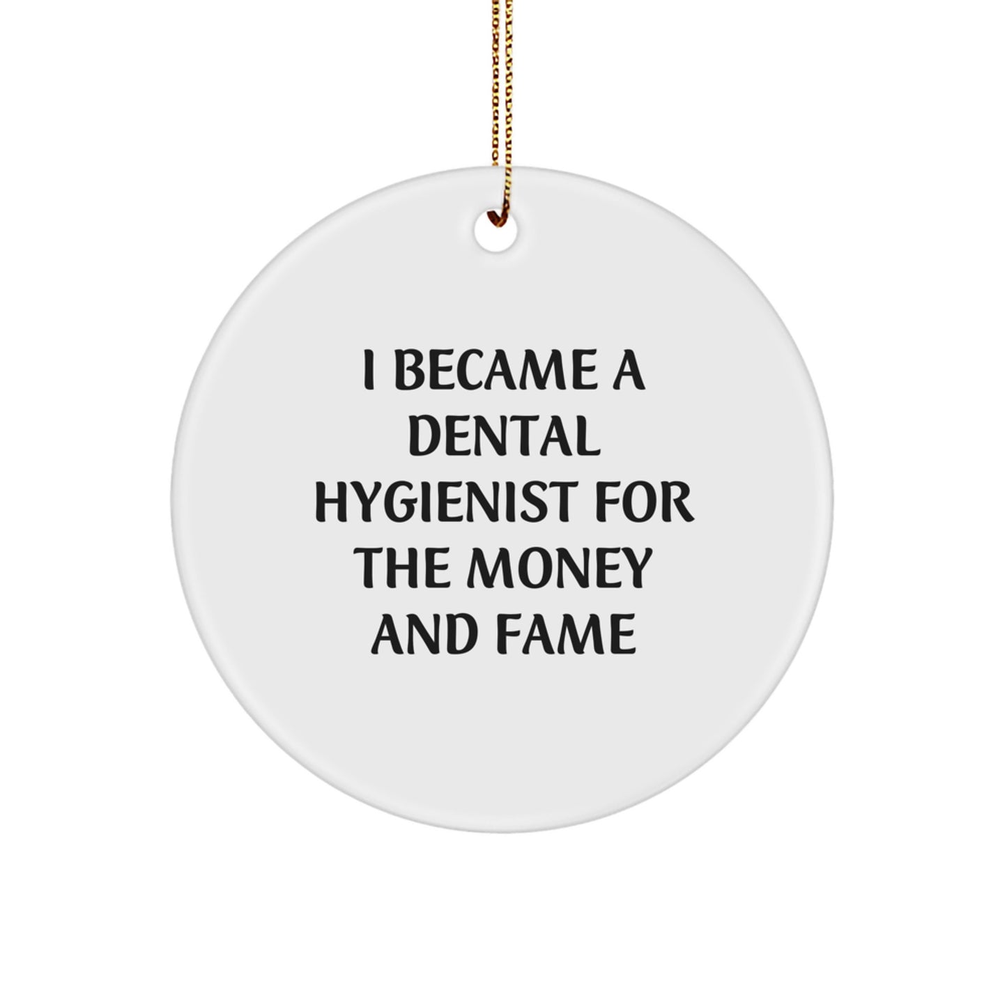 Funny Dental Hygienist Gifts for Her - I Became A Dental Hygienist For The Money And Fame, Circle Ornament, Christmas Unique Present from Friends to Coworkers - Image 1