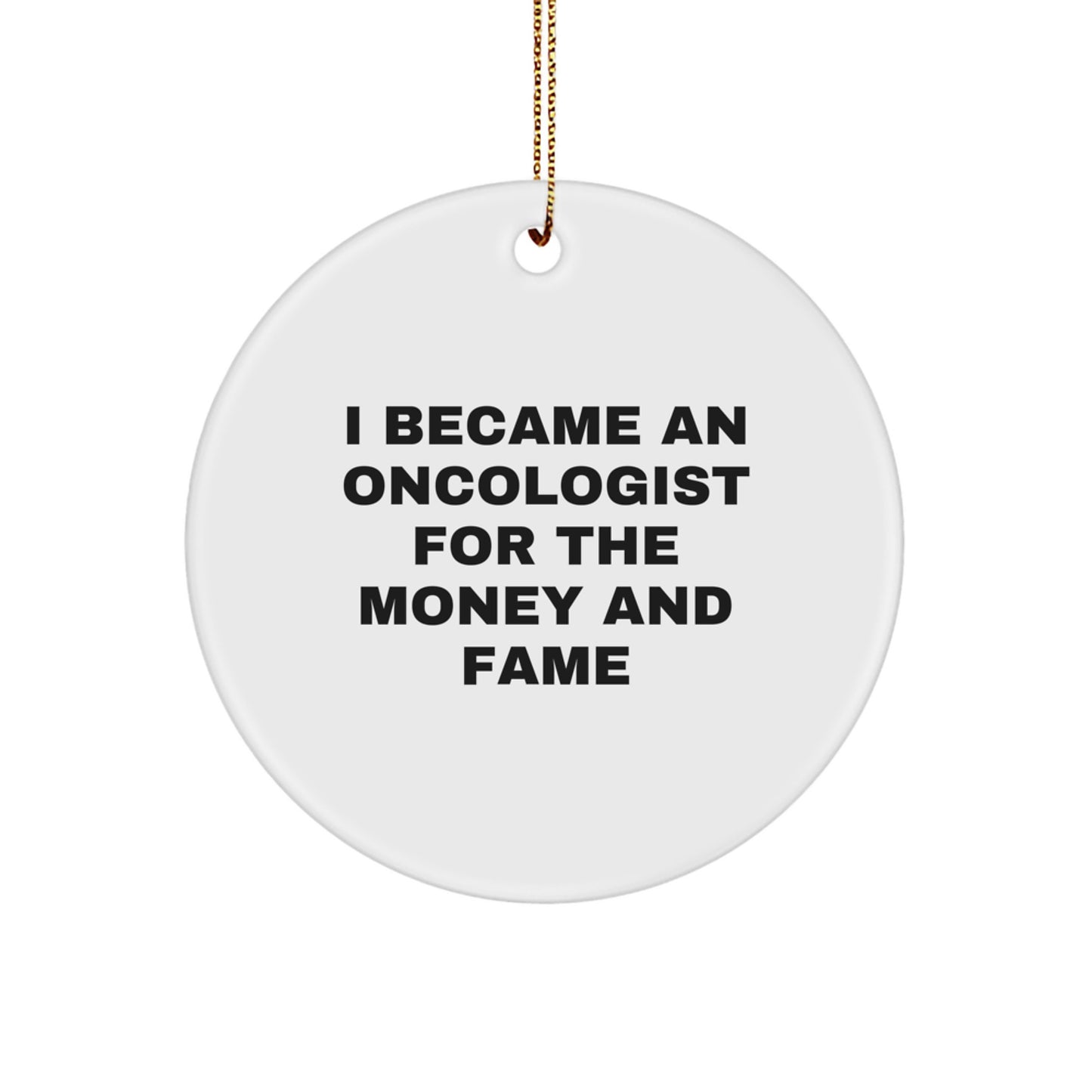 Funny Quote for Oncologist Friend or Family Member, Christmas Unique Gifts from Women, Circle Ornament, 'I Became An Oncologist For The Money And Fame' - Image 1
