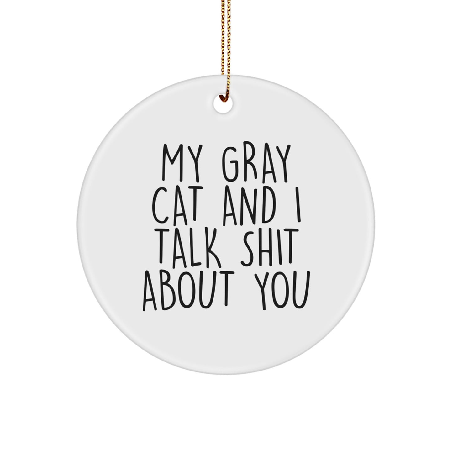 Funny Gray Cat Gifts for Friends, Unique Circle Ornament, My Gray Cat And I Talk Shit About You, Handmade Christmas Unique Gifts from Friends - Image 1