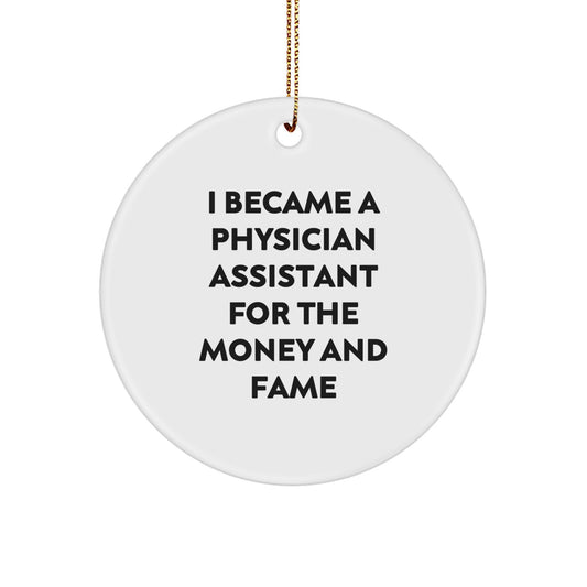 Gifts from Friends, Family, or Coworkers to Physician Assistants for Christmas Unique Gifts - Funny Circle Ornament, I Became A 'Physician Assistant For The Money And Fame' Quote - Image 1