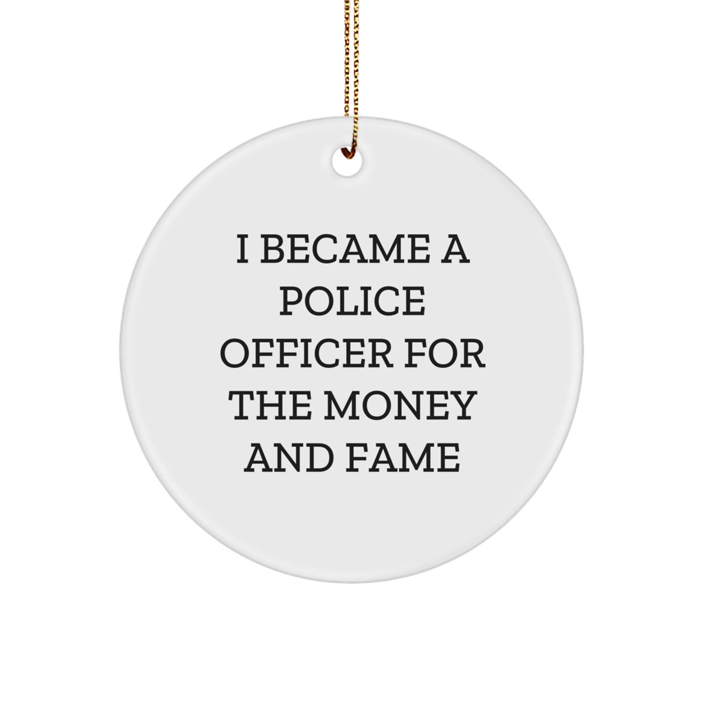 Police Officer Gifts for Friends, Funny Police Officer Circle Ornament, I Became A Police Officer For The Money And Fame, Christmas Unique Gifts from Men, Christmas Decorations - Image 1