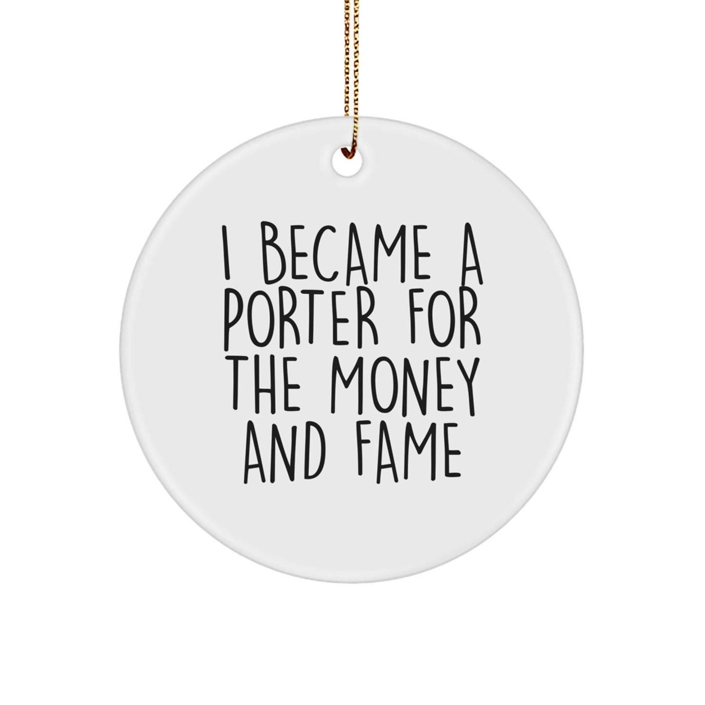 Funny Porter Gifts from Friends for Porter Christmas Unique Ornaments - Circle Ornament I Became 'A Porter For The Money And Fame' - Image 1