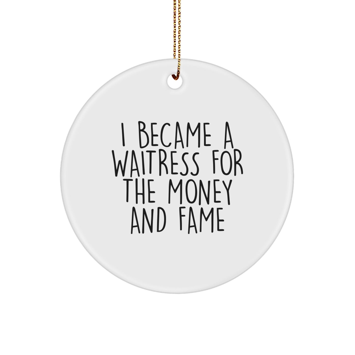 Funny Waitress Gifts for Her, Waitress Christmas Ornament, I Became A Waitress For The Money And Fame Quote Circle Ornament, Gift from Friends - Image 1