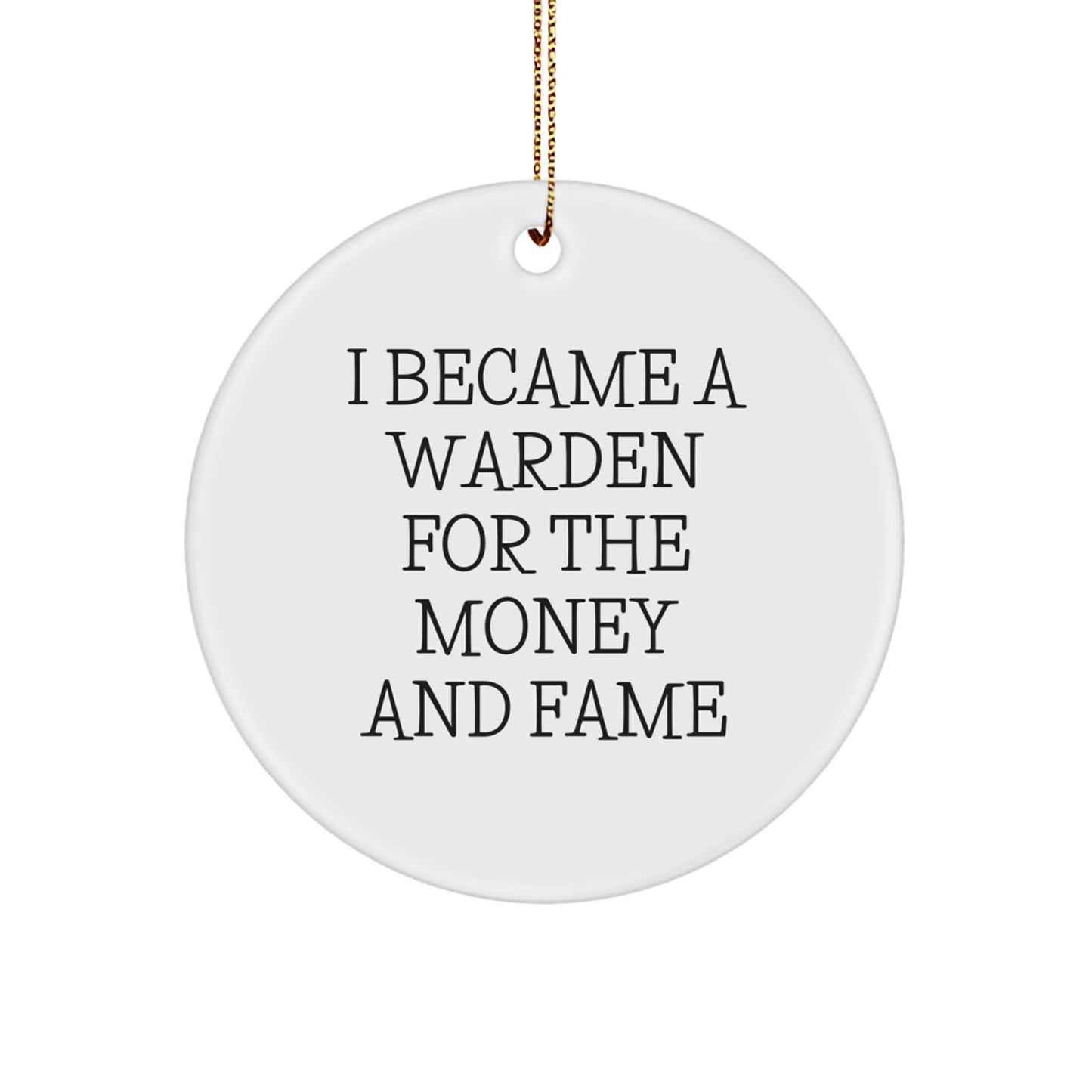 Funny Warden Gifts for Men - Circle Ornament - 'I Became A Warden For The Money And Fame' Christmas Unique Gifts from Family, Friends, Coworkers - Image 1