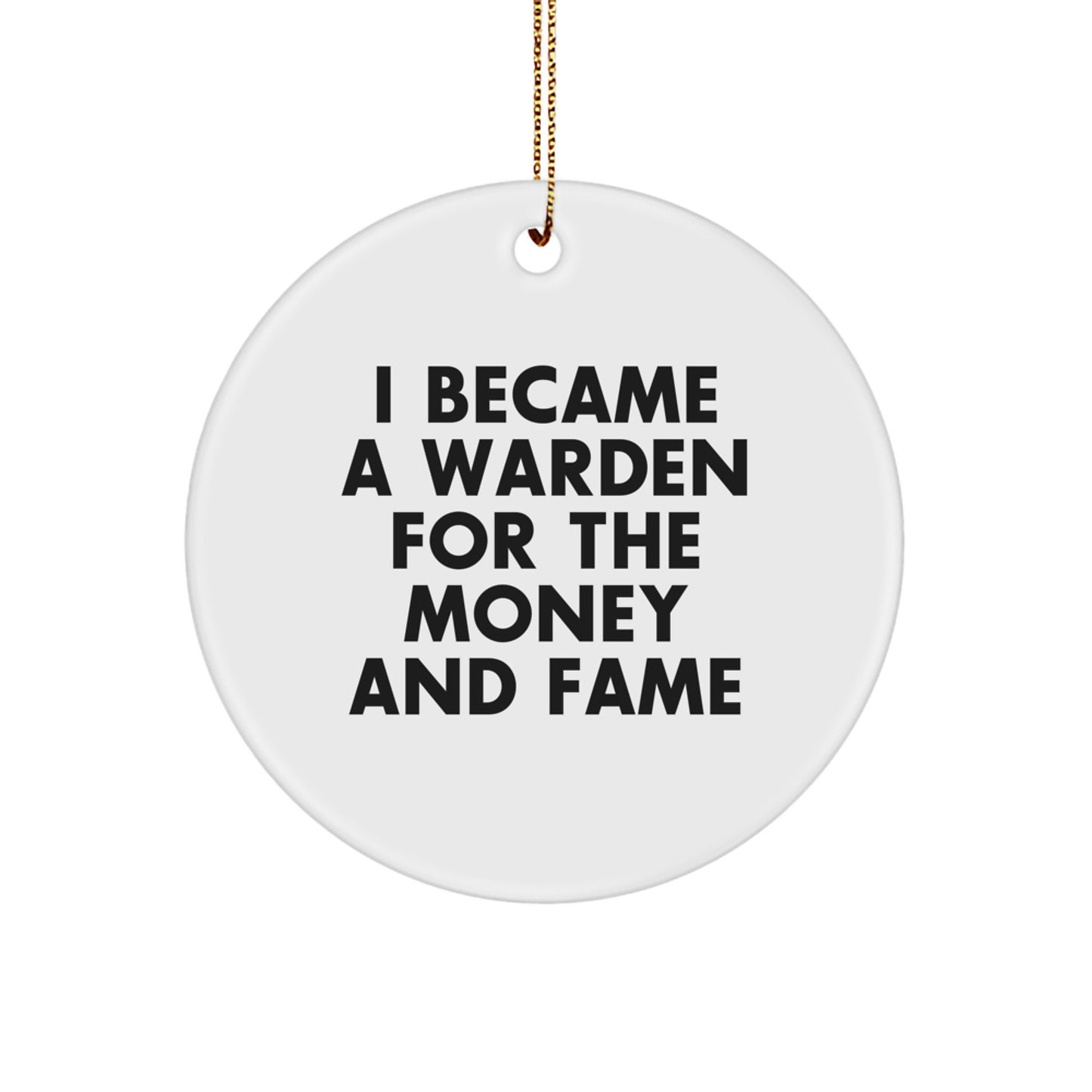 Funny Warden Christmas Unique Gifts, Unique Circle Ornament, 'I Became A Warden For The Money And Fame' Quote, Gifts from Family for Warden - Image 1