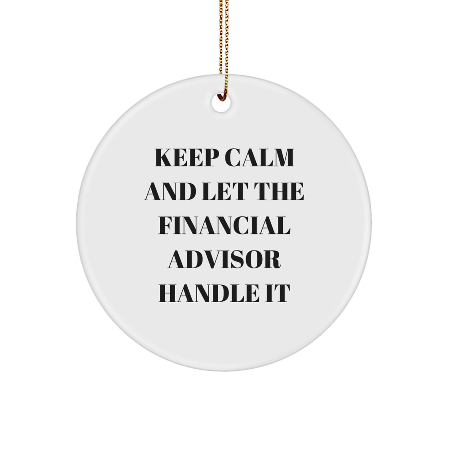 Funny Financial Advisor Christmas Unique Gifts from Friends for Men and Women Circle Ornament Keep Calm And Let The Financial Advisor Handle It - Image 1