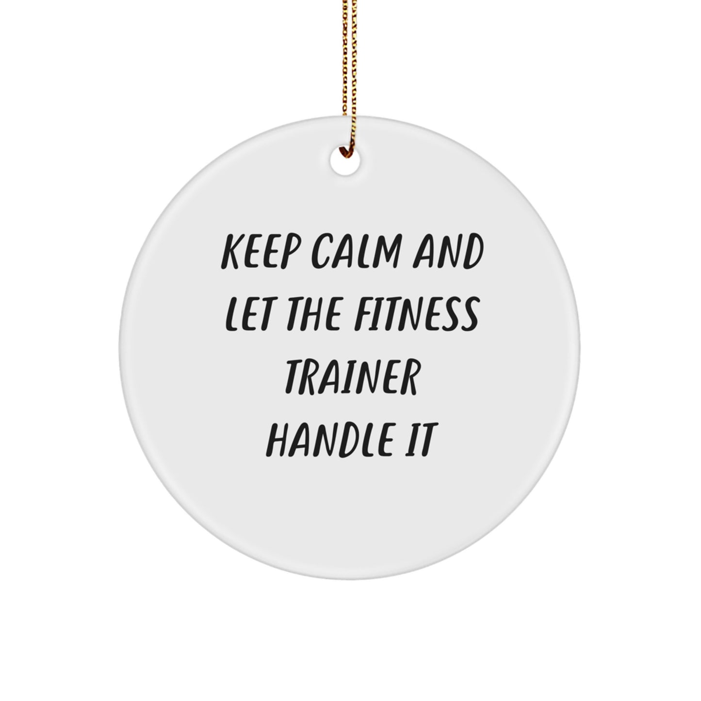 Funny Fitness Trainer Christmas Circle Ornament Gifts from Men to Friends, Fitness Trainer Humor Christmas Unique Gifts, Keep Calm And Let The Fitness Trainer Handle It - Image 1