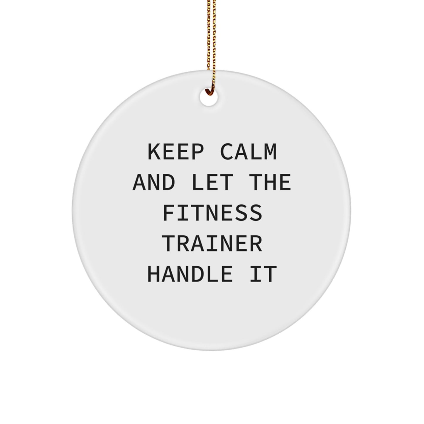 Christmas Unique Gifts from Friends for Fitness Trainers - Keep Calm And Let The Fitness Trainer Handle It Circle Ornament - Image 1