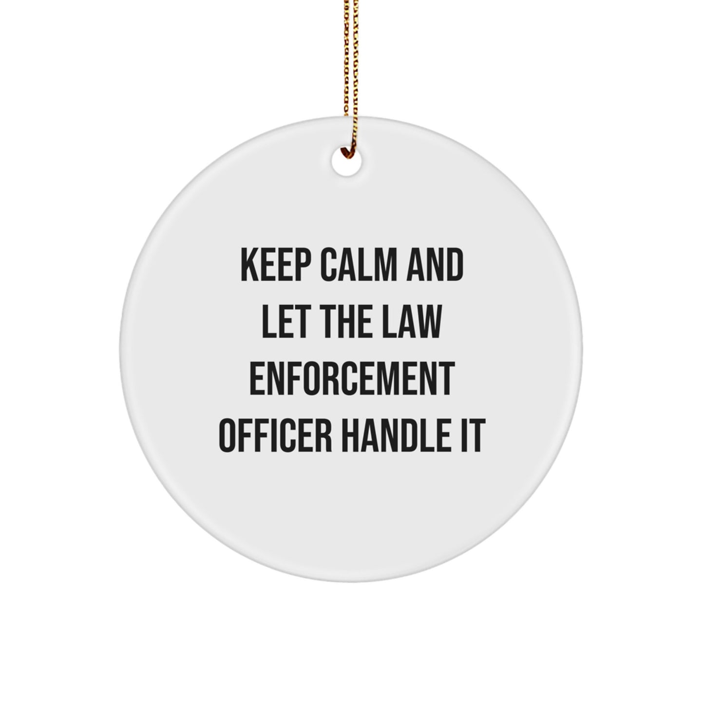 Funny Law Enforcement Officer Circle Ornament Gifts from Friends and Family for Christmas Unique Decorations - Keep Calm And Let The Law Enforcement Officer Handle It - Image 1