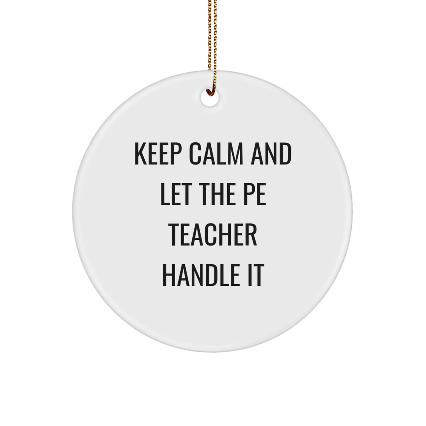 Funny PE Teacher Gifts from Men for Christmas Unique Circle Ornament, 'Keep Calm And Let The PE Teacher Handle It' Inspirational Motivational Decor - Image 1