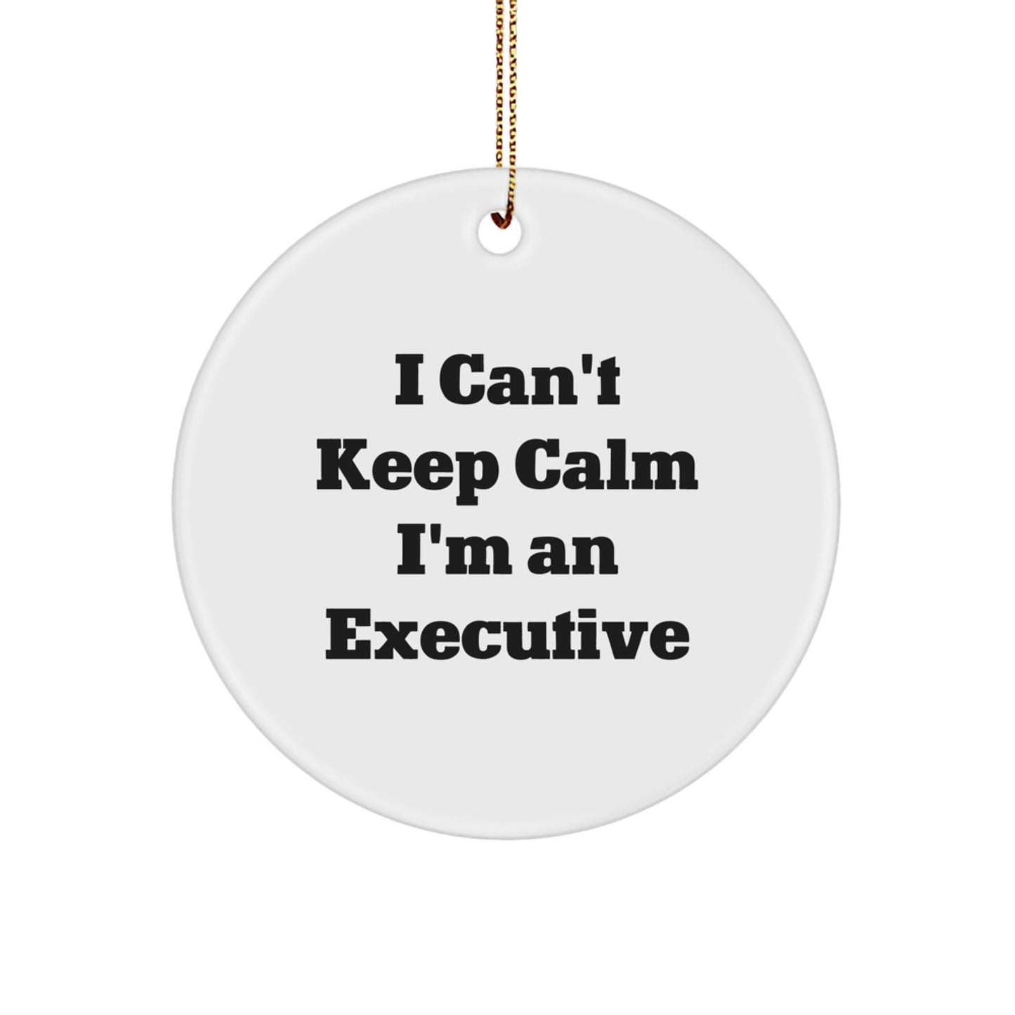 Funny Executive Gifts for Men, I Can't Keep Calm I'm An Executive, Christmas Circle Ornament - Image 1