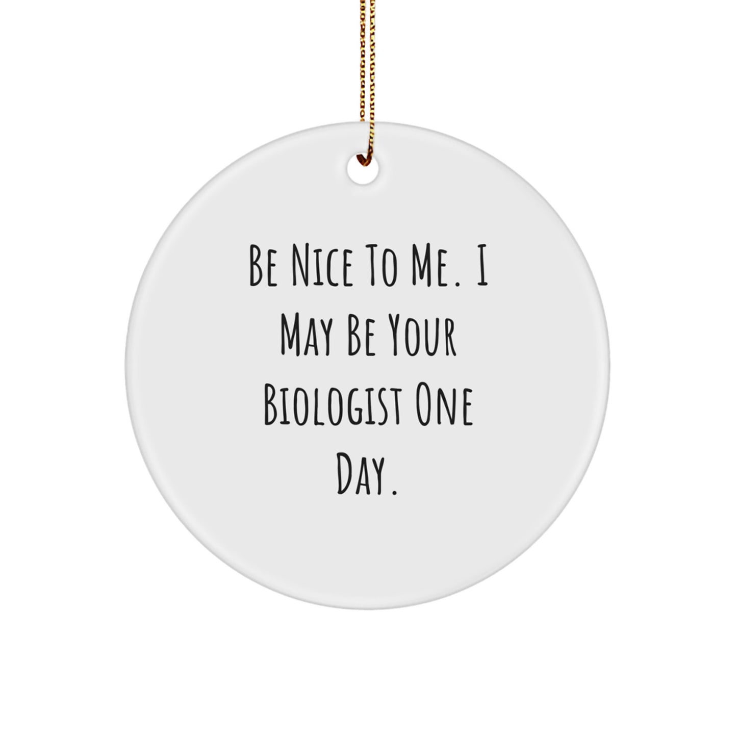 Funny Biologist Gifts, Circle Ornament for Biologist Friends and Family Members - Be 'Nice' to Me - Image 1