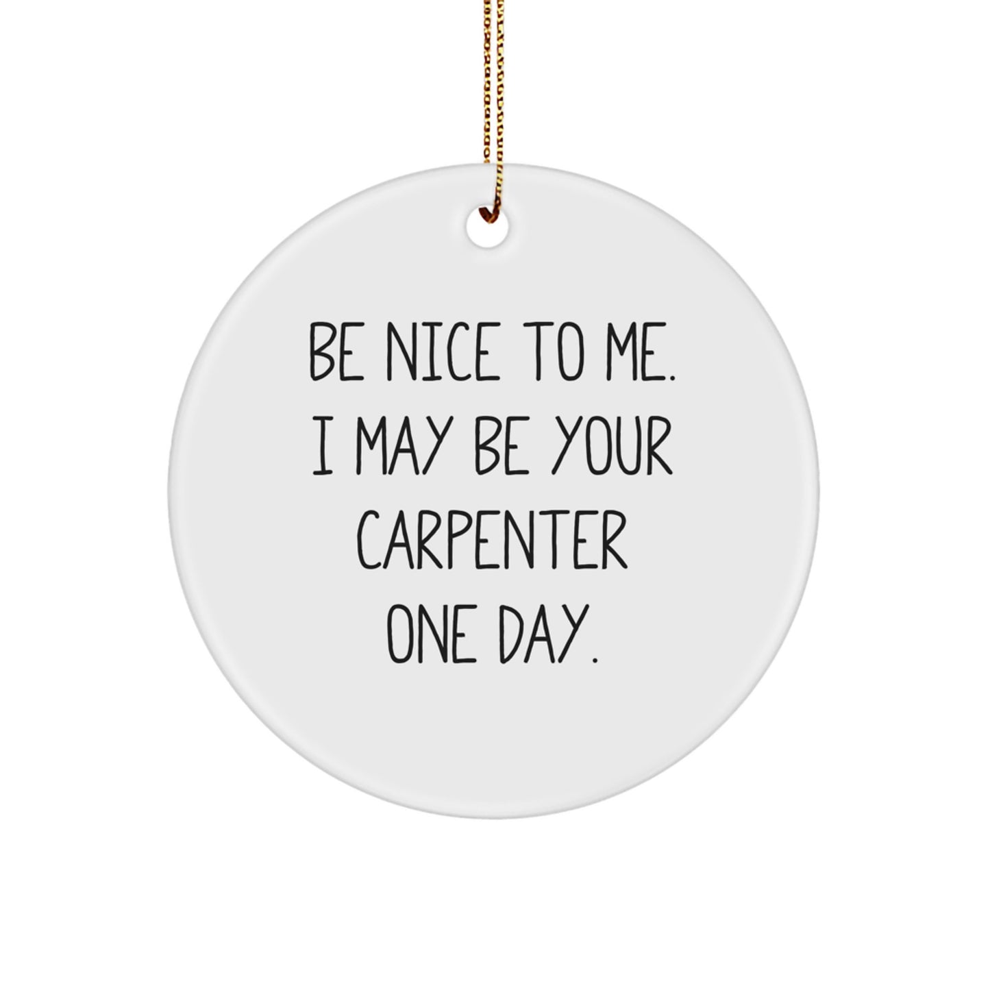 Funny Carpenter Quotes Circle Ornament Gifts from Friends for Men - Be Nice To Me I May Be Your Carpenter One Day Christmas - Image 1