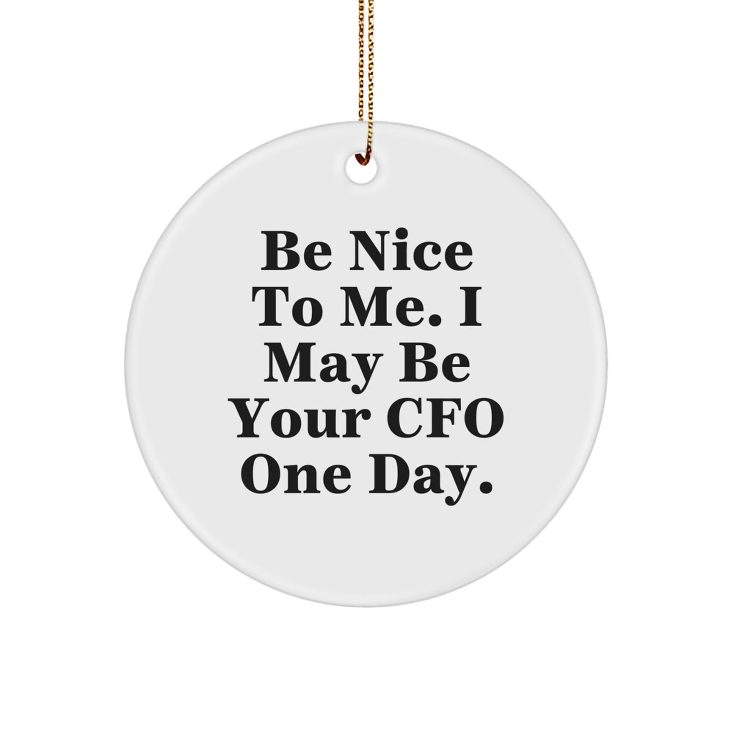 Funny CFO Gifts for Him, Christmas CFO Circle Ornament with 'Be Nice To Me. I May Be Your CFO One Day.' Quote, White Color, MDF Material - Image 1