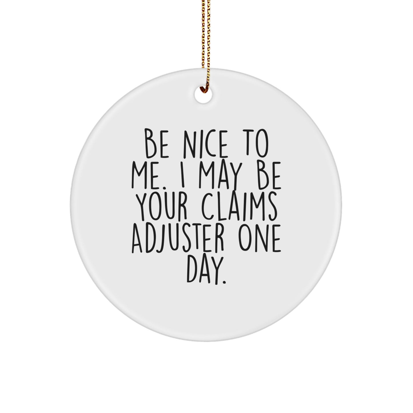 Funny Claims Adjuster Gifts from Friends, Men, Women - Be Nice To Me. I May Be Your Claims Adjuster One Day. Circle Ornament for Christmas Unique Gifts - Image 1