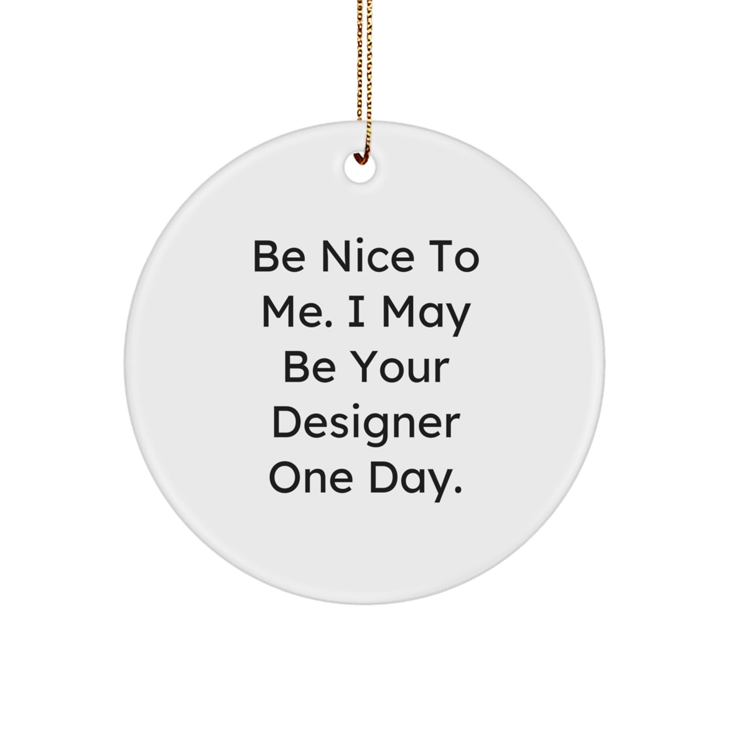 Funny Designer Circle Ornament Gifts from Friends for Men - Be Nice To Me. I May Be Your Designer One Day. Christmas Unique Gifts - Image 1