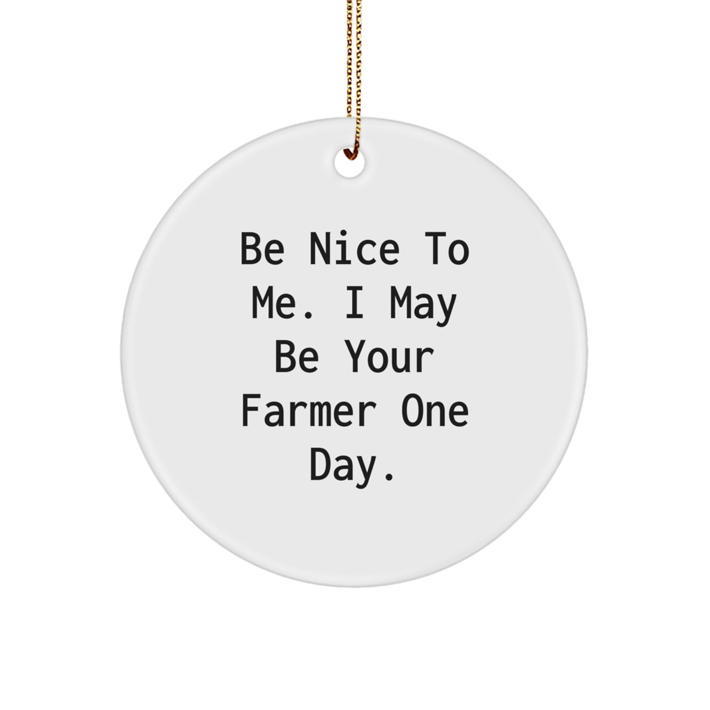 Funny Gifts for Farmer, Inspirational Farmer Circle Ornament, Be Nice to Me I May Be Your Farmer One Day Gifts from Family - Image 1