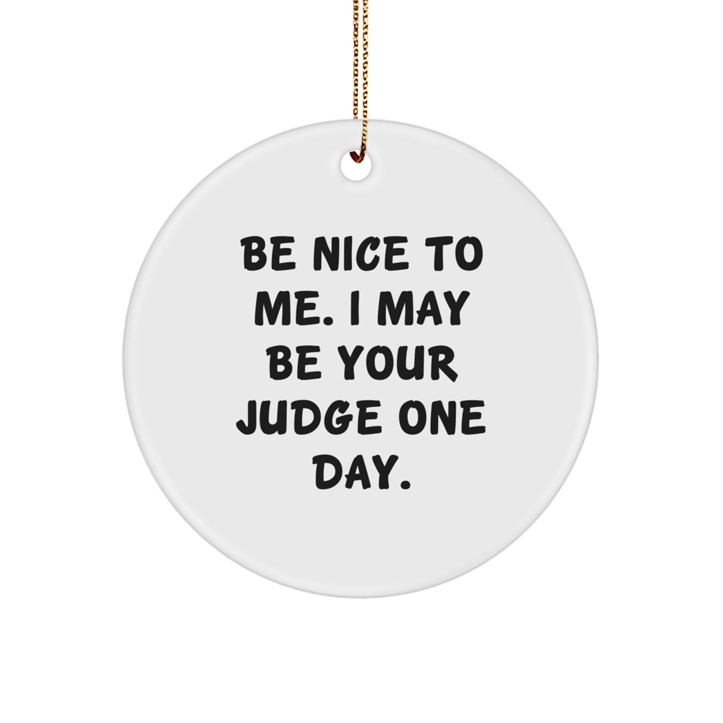 Funny Judge Gifts for Friends, Circle Ornament for Judge, 'Be Nice To Me. I May Be Your Judge One Day.' - Image 1