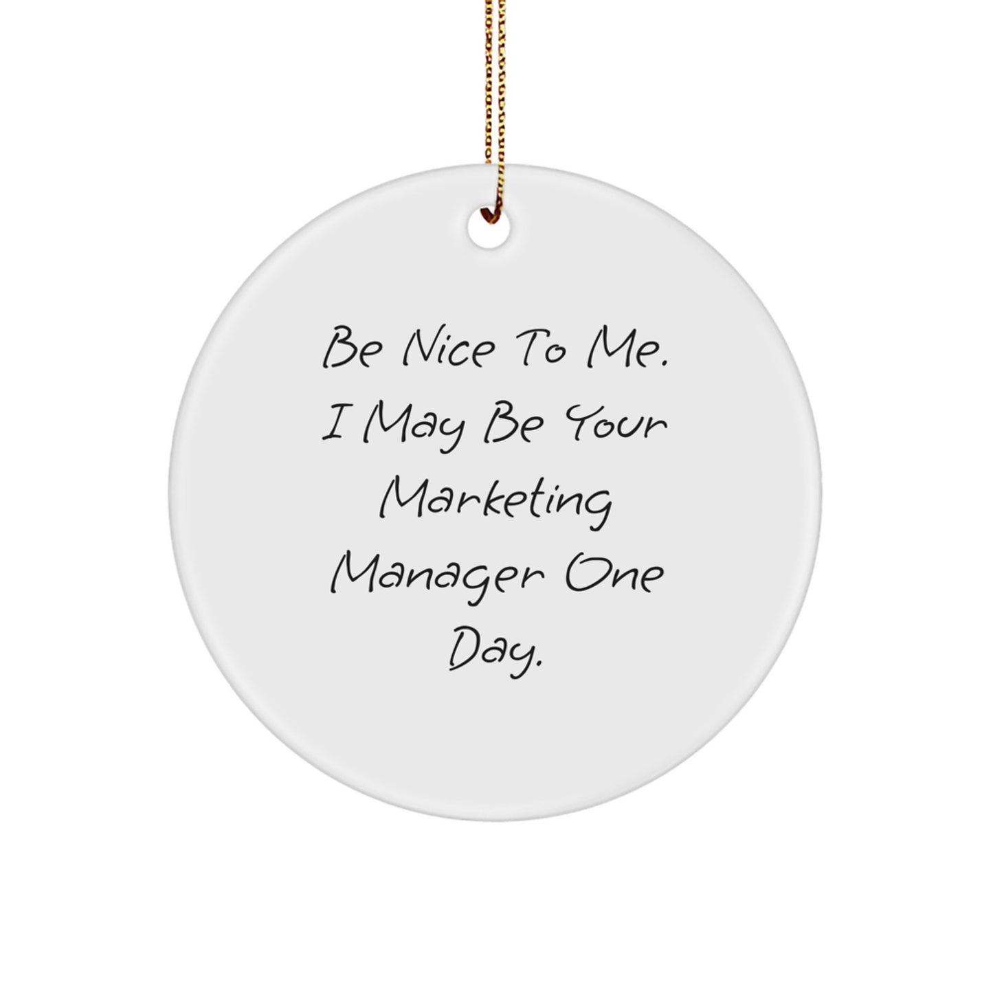 Funny Marketing Manager Gifts from Friends - Circle Ornament with 'Be Nice To Me. I May Be Your Marketing Manager One Day.' Quote for Christmas - Image 1