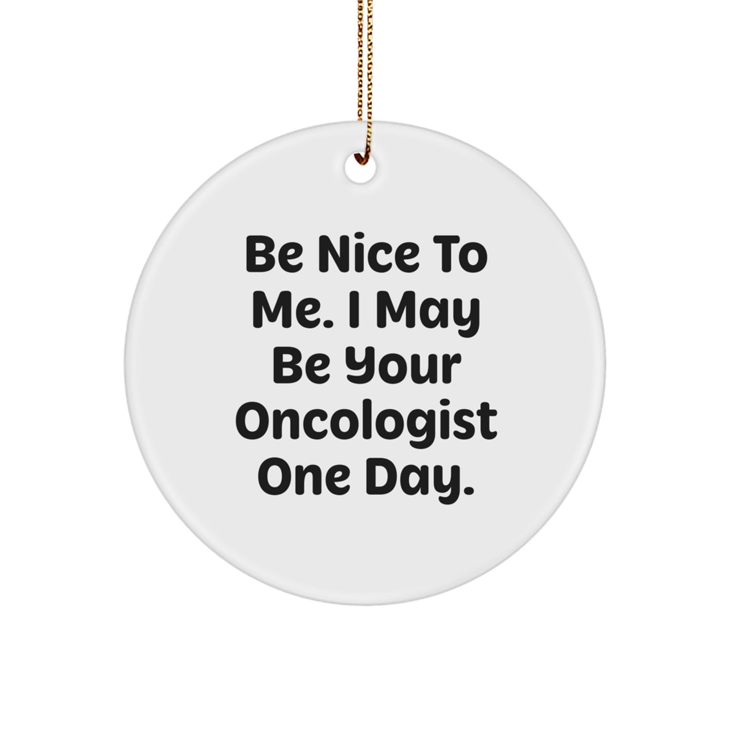 Funny Oncologist Gifts from Friends - Be Nice To Me. I May Be Your Oncologist One Day. Christmas Unique Ornament for Men Women Coworkers Family - Image 1