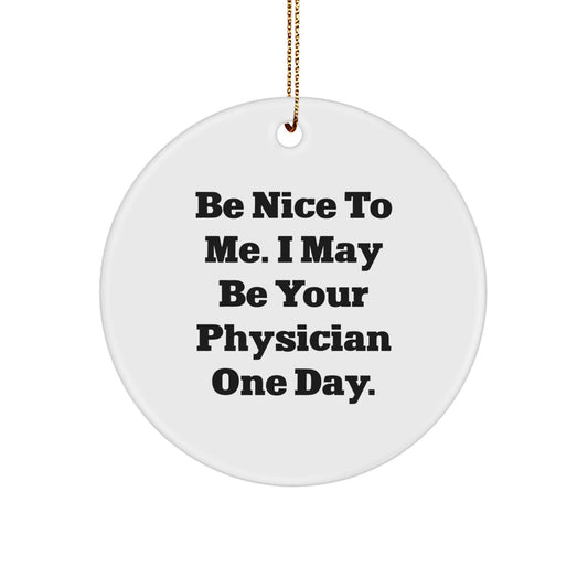 Gifts from Friends, Family, or Coworkers - Be Nice To Me. I May Be Your Physician One Day. - Inspirational Physician Circle Ornament for Christmas - Physician Gifts, Funny Quote - Image 1