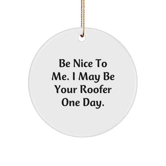 Gifts from Men, Be Nice To Me. I May Be Your Roofer One Day., Christmas Unique Circle Ornaments for Roofer, Funny Quote - Image 1