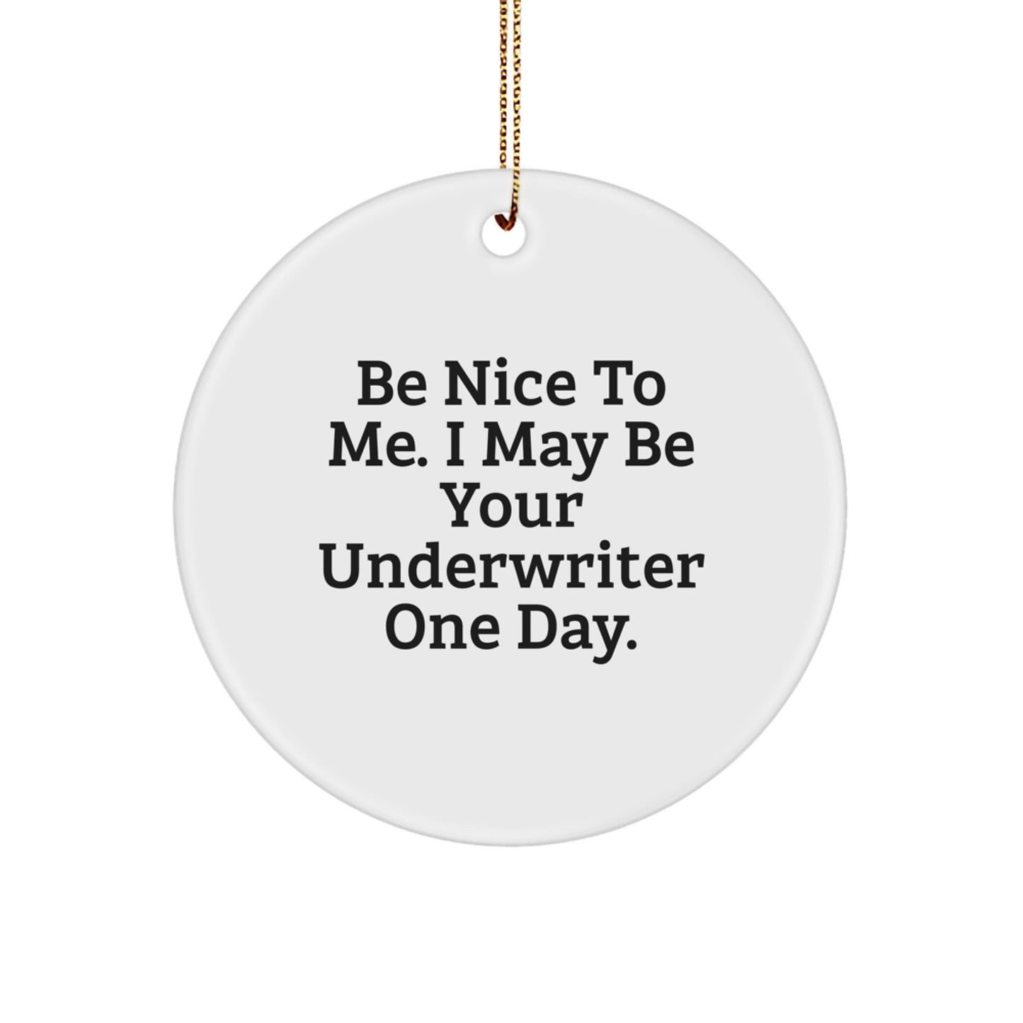 Underwriter Circle Ornament, Be Nice To Me. I May Be Your Underwriter One Day., Funny Christmas Unique Gifts from Friends, Gifts for Underwriter - Image 1
