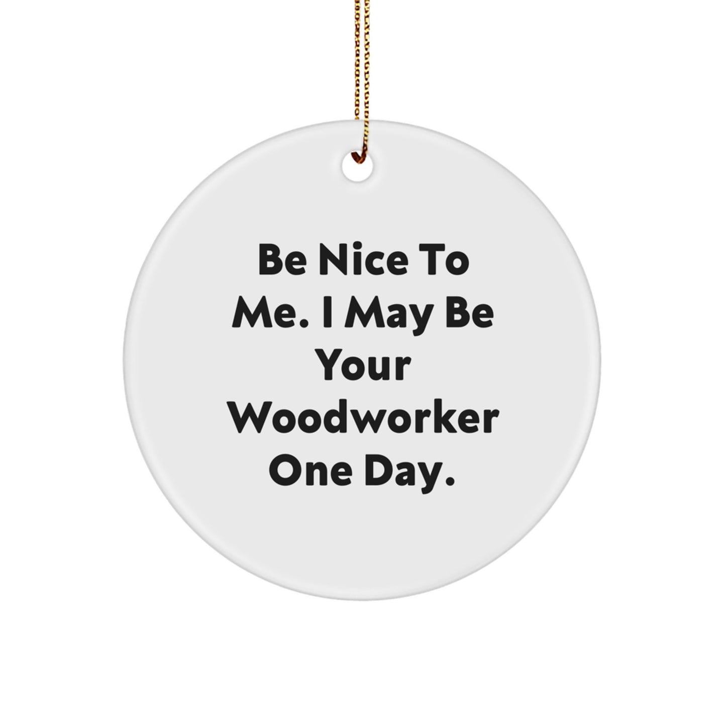 Woodworker Gifts from Friends, Funny Circle Ornament Be Nice To Me, Christmas Unique Woodworker Ideas - Image 1