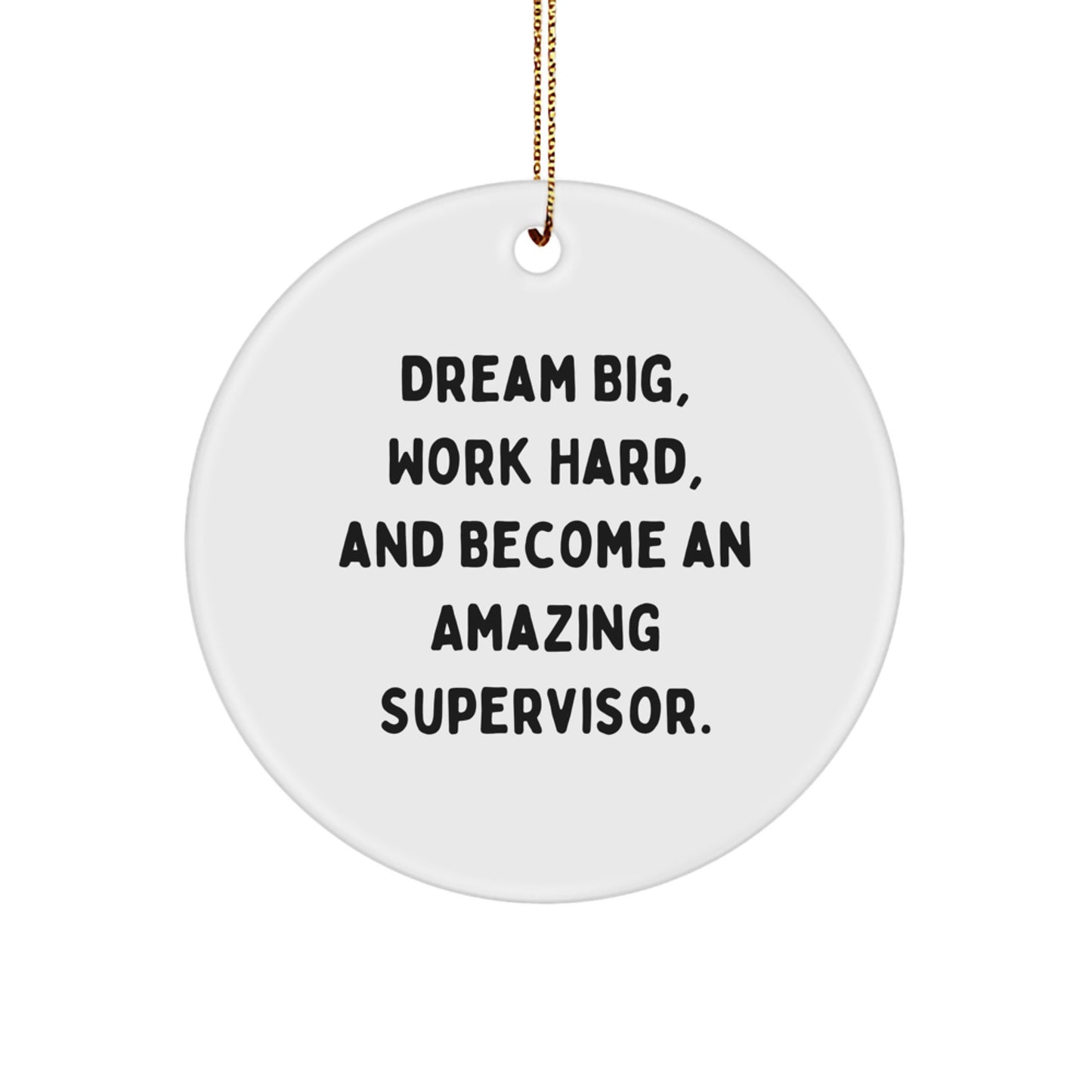 Inspirational Supervisor Gifts, 'Dream Big, Work Hard, And Become An Amazing Supervisor.' Circle Ornament for Christmas, Gifts from Family to Friends - Image 1