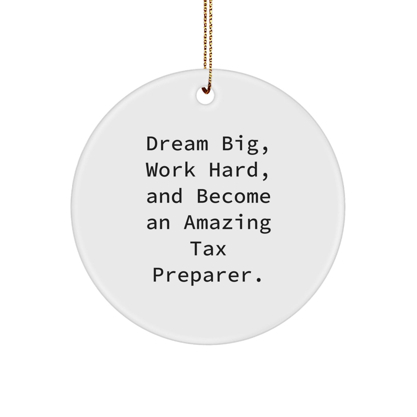 Inspirational Tax Preparer Gifts from Friends for Christmas - 'Dream Big, Work Hard, And Become An Amazing Tax Preparer.' Circle Ornament - Image 1