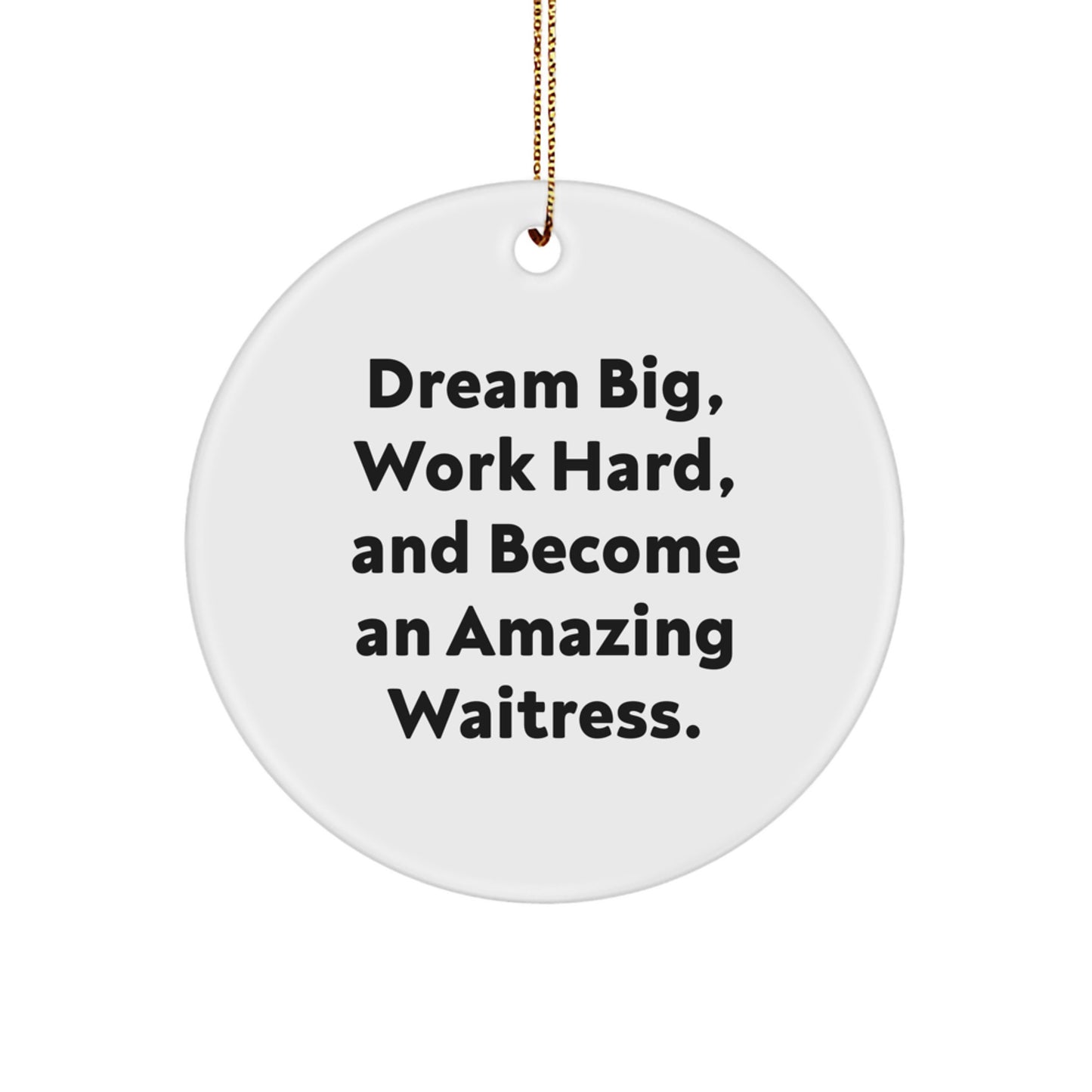 Funny Quote Waitress Gifts from Friends for Christmas Circle Ornament, Dream Big Work Hard and Become an Amazing Waitress. - Image 1