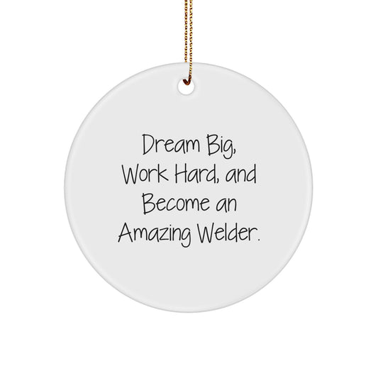 Welder Gifts, Dream Big, Work Hard, And Become An Amazing Welder. Circle Ornament for Christmas, Gifts from Friends to Welder - Image 1